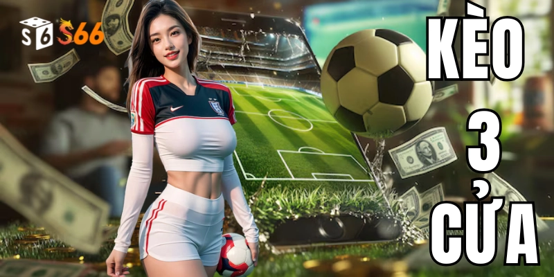 Ưu điểm nổi bật khi cá cược kèo 3 cửa tại S666