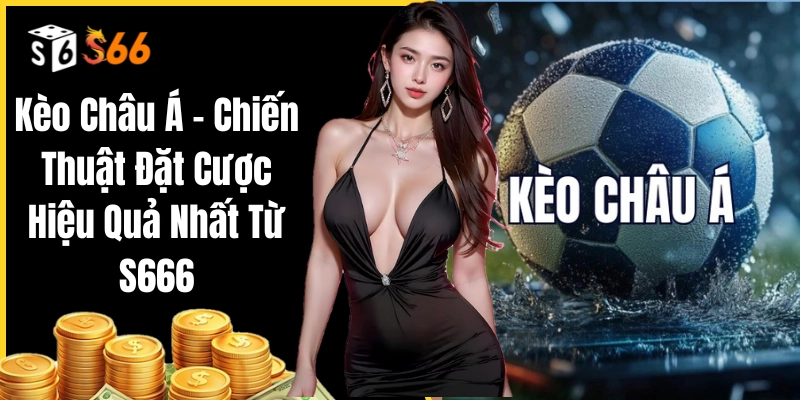 Khái niệm và cách hoạt động của Kèo Châu Á