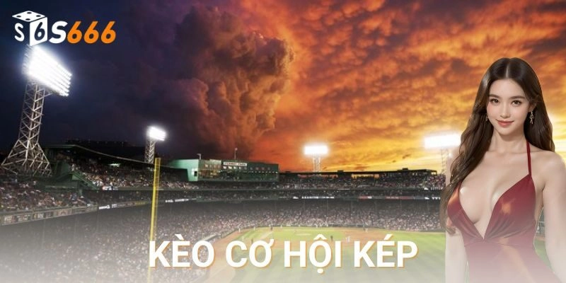 Kèo cơ hội kép là gì và cách chơi cơ bản