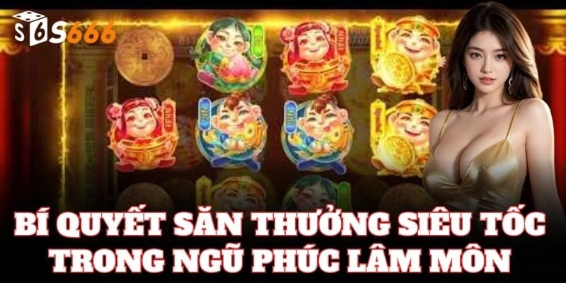 Bí quyết săn thưởng siêu tốc trong Ngũ Phúc Lâm Môn